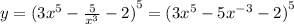 y = {(3 {x}^{5} - \frac{5}{ {x}^{3} } - 2) }^{5} = {(3 {x}^{5} - 5 {x}^{ - 3} - 2) }^{5} \\
