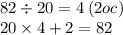 \\ \\ 82 \div 20 = 4 \: (2oc) \\ 20 \times 4 + 2 = 82