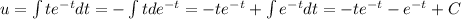 u=\int{te^{-t}dt=-\int{tde^{-t}}=-te^{-t}+\int{e^{-t}dt}=-te^{-t}-e^{-t}+C