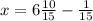 x = 6 \frac{10}{15} - \frac{1}{15}