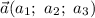 \vec{a}(a_{1}; ~ a_{2}; ~ a_{3})