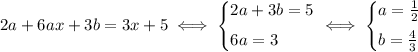 2a+6ax+3b=3x+5\iff \left\{\begin{array}{@{}l@{}} 2a+3b=5\medskip\\ 6a=3\end{array}\right.\iff \left\{\begin{array}{@{}l@{}} a=\tfrac{1}{2}\medskip\\ b=\tfrac{4}{3}\end{array}\right.