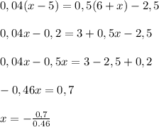 0,04(x-5)=0,5(6+x)-2,5\\\\0,04x-0,2=3+0,5x-2,5\\\\0,04x-0,5x=3-2,5+0,2\\\\-0,46x=0,7\\\\x=-\frac{0,7}{0.46} \\\\
