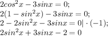 2cos^{2} x-3sinx=0;\\2(1-sin^{2} x)-3sinx=0 ;\\2-2sin^{2} x-3sinx=0|\cdot(-1);\\2sin^{2} x+3sinx-2=0
