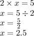 2 \times x = 5 \\ x = 5 \div 2 \\ x = \frac{5}{2} \\ x = 2.5
