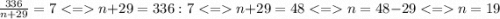\frac{336}{n+29}=7n+29=336:7n+29=48n=48-29n=19