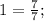 1=\frac{7}{7};