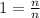 1=\frac{n}{n}