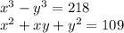x^{3} -y^{3} =218\\
x^{2} +xy+y^2=109