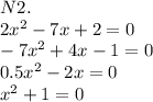 N 2.\\
 2x ^ { 2 } -7x+2=0 \\
 -7x ^ { 2 } +4x-1=0 \\
 0.5x ^ { 2 } -2x=0 \\
 x ^ { 2 } +1=0
