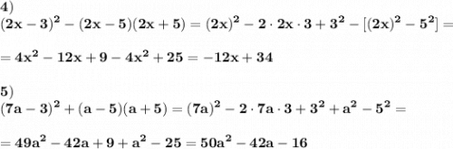 \displaystyle\bf 4)\\
(2x-3)^{2} -(2x-5)(2x+5)=(2x)^{2} -2\cdot 2x\cdot 3+3^{2} -[(2x)^{2} -5^{2} ]=\\\\
=4x^{2} -12x+9-4x^{2}+25=-12x+34\\\\
5)\\
(7a-3)^{2} +(a-5)(a+5)=(7a)^{2} -2\cdot 7a\cdot 3+3^{2} +a^{2} -5^{2} =\\\\
=49a^{2} -42a+9+a^{2} -25=50a^{2}-42a-16 

 
