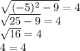  \sqrt{( - 5) {}^{2} - 9} = 4 \\ \sqrt{25 - 9} = 4 \\ \sqrt{16} = 4 \\ 4 = 4