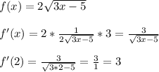 f(x)=2\sqrt{3x-5} \\\\f'(x)=2*\frac{1}{2\sqrt{3x-5}} *3=\frac{3}{\sqrt{3x-5} } \\\\f'(2)=\frac{3}{\sqrt{3*2-5} } =\frac{3}{1} =3