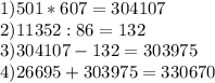 1)501*607=304107\\2) 11352:86=132\\3) 304107-132=303975\\4) 26695+303975=330670
