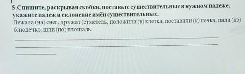 5.Спишите, раскрывая скобки, поставьте существительные внужном падеже, укажите падеж и склонение имё