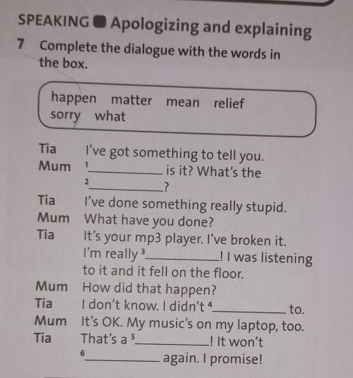 SPEAKING Apologizing and explaining Complete the dialogue with the words in the box. happen matter m