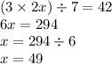(3 \times 2x) \div 7 = 42 \\ 6x = 294 \\ x = 294 \div 6 \\ x = 49