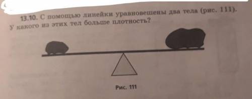 С линейки уравновешены два тела (рис. 111).У какого из этих тел больше плотность?​