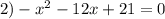 2) - x {}^{2} - 12x + 21 = 0