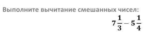 Выполнение вычитание смешанных чисел:7⅓-5¼​