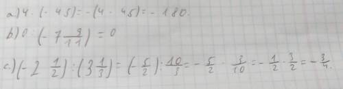 Найдите значение: a) 4∙(-45); b) 0:(-7 9/11); c) (-2 1/2):(3 1/3).