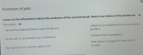 Listen to the information about the evolution of the secretarial job. Match two halves of the senten