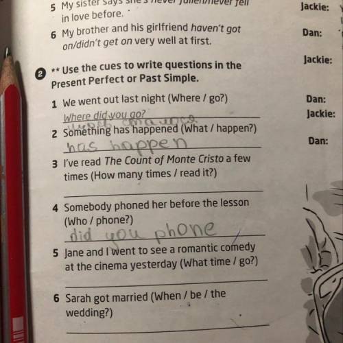 ** Use the cues to write questions in the Present Perfect or Past Simple. 1 We went out last night (