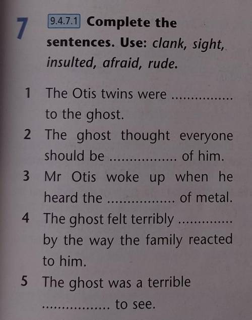 Complete the sentences. Use: clank, sight, insulted, afraid, rude. 1. The Otis twins were ... to the