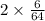 2 \times \frac{6}{64}