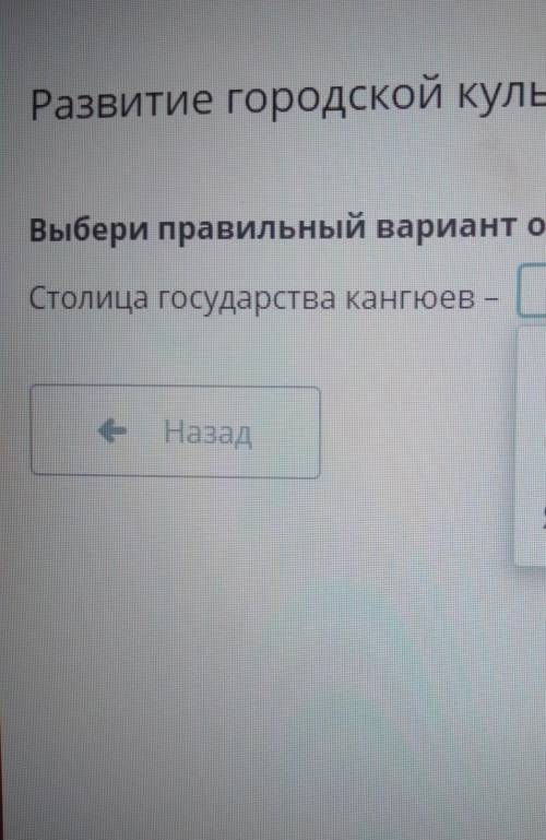 Развитие городской культуры кангюев. Урок 1 Выбери правильный вариант ответа.Столица государства кан