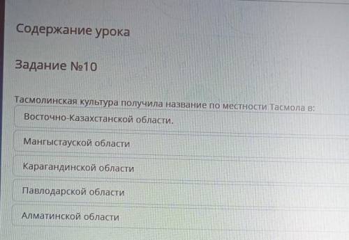Задание No10 Тасмолинская культура получила название по местности Тасмола в:Восточно-Казахстанской о