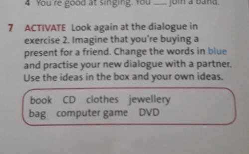 7 ACTIVATE Look again at the dialogue in exercise 2. Imagine that you're buying apresent for a frien