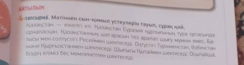 4-тапсырма. Мәтіннен сын-қимыл үстеулерін тауып,сұрақ қой​
