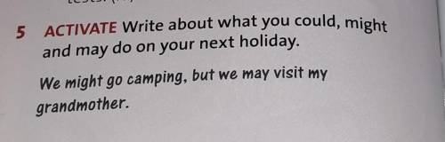5 ACTIVATE Write about what you could, might and may do on your next holiday.We might go camping, bu