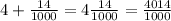 4+\frac{14}{1000}=4\frac{14}{1000} =\frac{4014}{1000}
