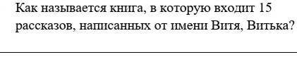 Как называется книга , в которую входит 15 рассказов, написанных от имени Витя, Витька?​