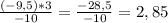 \frac{(-9,5)*3}{-10} =\frac{-28,5}{-10} =2,85