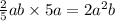 \frac{2}{5} ab \times 5a = 2 {a}^{2} b