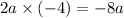2a \times ( - 4) = - 8a