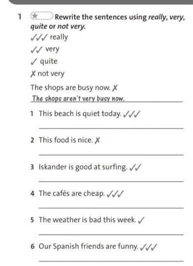 Rewrite the sentences using really, very, quite or not veryV reallyveryquiteX not veryThe shops are