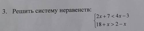 3. Решить систему неравенств:{2х + < 4х - 3{18 + х > 2 -х ​