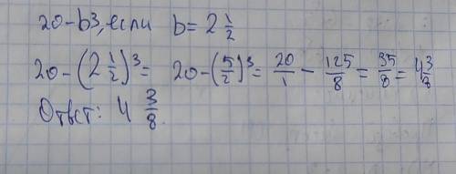 Найди значение выражения:20-b³,если b=2½​