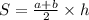 S = \frac{a + b}{2} \times h \\