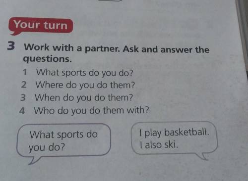 Your turn 3 Work with a partner. Ask and answer thequestions.1 What sports do you do?2 Where do you