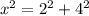 {x}^{2} = {2}^{2} + {4}^{2}