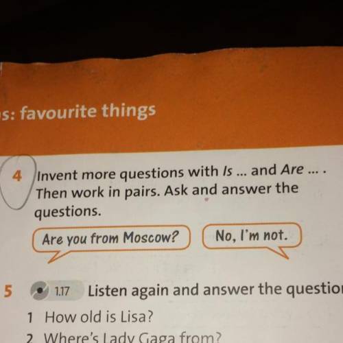 4 Invent more questions with Is ... and Are ... Then work in pairs. Ask and answer the questions. Ar