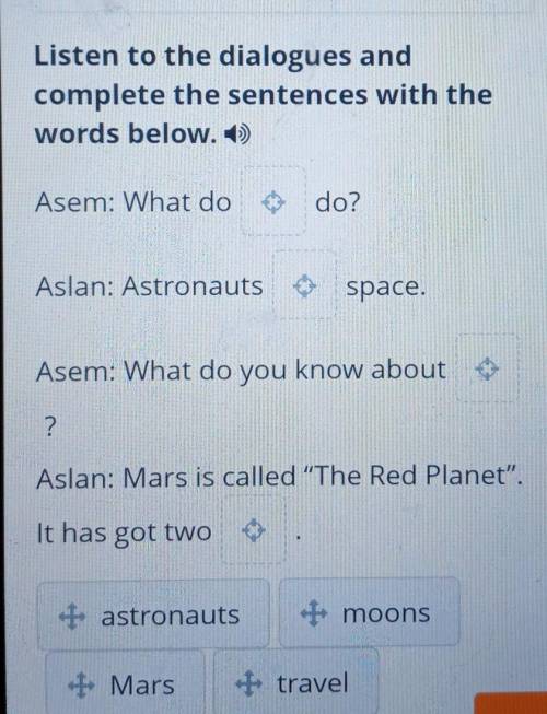 Listen to the dialogues and complete the sentences with thewords below. 1)Asem: What dodo?Aslan: Ast