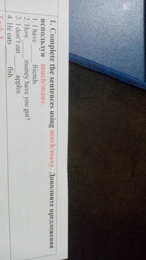 1. Complete sentences using much/many. 1. I have 2. How friends. 3. I don't eat 4. He eats money hav