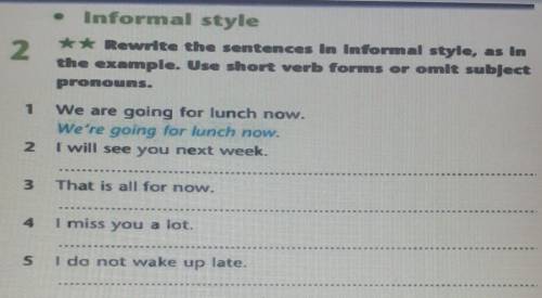 Rewrite the sentences in informal style, as in the example. Use short verb forms or omit subject .​