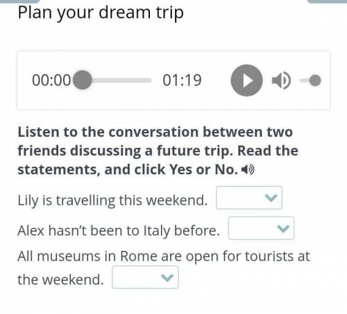 Plan your dream trip 00:0001:19Listen to the conversation between two friends discussing a future tr
